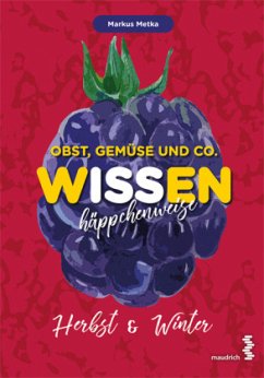 Obst, Gemüse und Co. WISSEN häppchenweise - Herbst & Winter - Metka, Markus