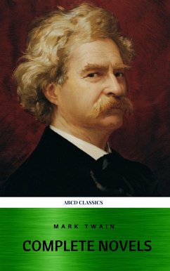 Mark Twain: The Complete Novels (XVII Classics) (The Greatest Writers of All Time) Included Bonus + Active TOC (eBook, ePUB) - Twain, Mark; Classics, Abcd