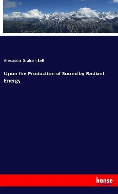 Upon the Production of Sound by Radiant Energy - Bell, Alexander Graham