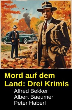 Mord auf dem Land: Drei Krimis (eBook, ePUB) - Bekker, Alfred; Haberl, Peter; Baeumer, Albert