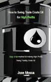 How to Swing Trade Crude Oil for High Profits (eBook, ePUB) How to Swing Trade Crude Oil for High Profits (eBook, ePUB)