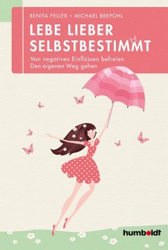 Lebe lieber selbstbestimmt (eBook, ePUB) - Feller, Benita; Brepohl, Michael
