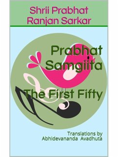 Prabhat Samgiita - The First Fifty: Translations by Abhidevananda Avadhuta (eBook, ePUB) - Sarkar, Shrii Prabhat Ranjan