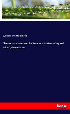 Charles Hammond and his Relations to Henry Clay and John Quincy Adams