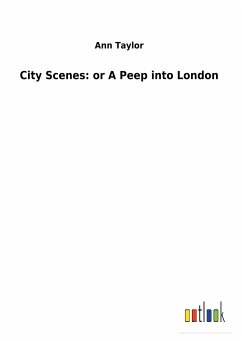 City Scenes: or A Peep into London - Taylor, Ann