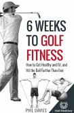 6 Weeks To Golf Fitness - How To Get Healthy And Fit, And Hit The Ball Further Than Ever! (eBook, ePUB)