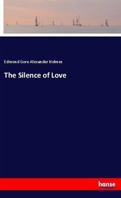 The Silence of Love - Holmes, Edmond Gore Alexander