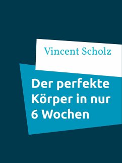 Der perfekte Körper in nur 6 Wochen (eBook, ePUB) - Scholz, Vincent