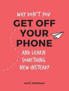 Cover Why Don't You Get Off Your Phone and Learn Something New Instead?
