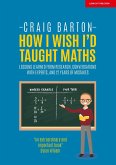 How I Wish I Had Taught Maths: Reflections on research, conversations with experts, and 12 years of mistakes