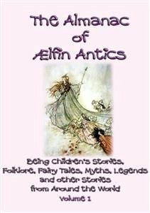 The ALMANAC of AELFIN ANTICS Vol 1 - 10 Children's Folk and Fairy tales (eBook, ePUB)