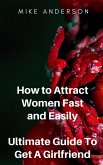 How to Attract Women Fast and Easily - Ultimate Guide To Get A Girlfriend (eBook, ePUB)