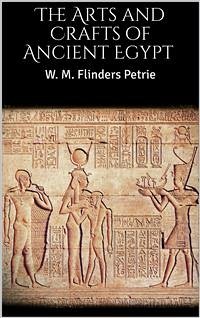 The Arts and Crafts of Ancient Egypt (eBook, ePUB) - M. Flinders Petrie, W.