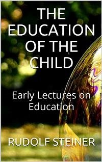The Education of the Child - and Early Lectures on Education (eBook, ePUB) - Steiner, Rudolf
