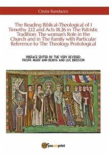 The Reading Biblical-Theological of 1 Timothy 2,12 and Acts 18,26 in The Patristic Tradition: The woman's Role in the Church and in The Family with Particular Reference to The Theology Protological (eBook, ePUB) - Randazzo, Cinzia