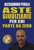 Aste giudiziarie per chi parte da zero (eBook, PDF)