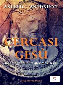 Cercasi Gesù - Viaggio infinito tra ateismo e fede (eBook, PDF) - Antonucci, Angelo