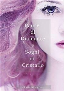 Paure di diamante e sogni di cristallo (eBook, ePUB) - Messina, Katia