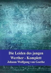 Die Leiden des jungen Werther Komplett (eBook, PDF) - Wolfgang Goethe, Johann