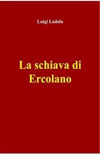 La schiava di Ercolano (eBook, ePUB) - Lodola, Luigi