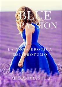 Blue Passion La Nota Erotica del Profumo (eBook, ePUB) - Steel, Alexandra