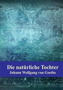 Die natürliche Tochter (eBook, PDF) - Wolfgang Goethe, Johann