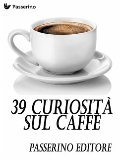 39 curiosità sul caffè (eBook, ePUB) - Editore, Passerino