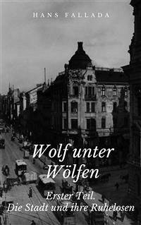 Wolf unter Wölfen - Erster Teil. Die Stadt und ihre Ruhelosen (eBook, ePUB) - Fallada, Hans