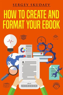 How to Create and Format Your eBook (eBook, ePUB) - Skudaev, Sergey