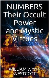 Numbers - Their Occult Power And Mystic Virtues (eBook, ePUB) - Wynn Westcott, William