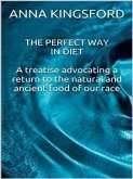 The perfect way in diet - A treatise advocating a return to the natural and ancient food of our race (eBook, ePUB)