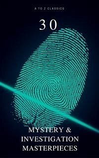 30 Mystery & Investigation Masterpieces (Active TOC) (A to Z Classics) (eBook, ePUB) - Akutagawa, Ryūnosuke; Allan Poe, Edgar; Classics, AtoZ; Collins, Wilkie; Conan Doyle, Arthur; Godfrey, Hollis; Hardy, Thomas; Heinz Ewers, Hanns; Keith Chesterton, Gilbert; Le Queux, William; Leblanc, Maurice; Leroux, Gaston; Louisa Pirkis, Catherine; Merrick White, Fred; R. Stockton, Frank; Twain, Mark; Verne, Jules; Wells, Carolyn