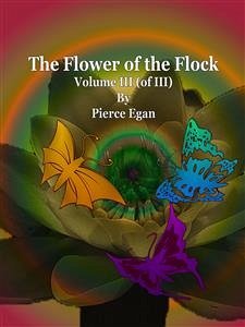 The Flower of the Flock Volume III (of III) (eBook, ePUB) - Egan, Pierce