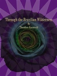 Through the Brazilian Wilderness (eBook, ePUB) - Roosevelt, Theodore