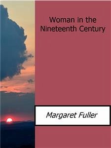 Woman in the Nineteenth Century (eBook, ePUB) - Fuller, Margaret