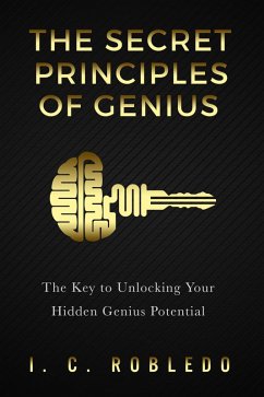 The Secret Principles of Genius: The Key to Unlocking Your Hidden Genius Potential (Master Your Mind, Revolutionize Your Life, #6) (eBook, ePUB) - Robledo, I. C.