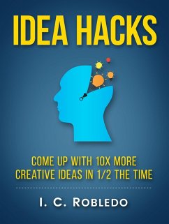 Idea Hacks: Come up with 10X More Creative Ideas in 1/2 the Time (Master Your Mind, Revolutionize Your Life, #7) (eBook, ePUB) - Robledo, I. C.