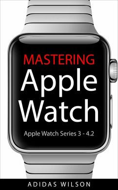 Mastering Apple Watch - Apple Watch Series 3 - 4.2 (eBook, ePUB) - Wilson, Adidas