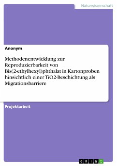 Methodenentwicklung zur Reproduzierbarkeit von Bis(2-ethylhexyl)phthalat in Kartonproben hinsichtlich einer TiO2-Beschichtung als Migrationsbarriere - Anonym