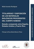 Titularidad y disposición de los materiales biológicos procedentes del cuerpo humano : estudio comparado entre España, Estados Unidos y Puerto Rico