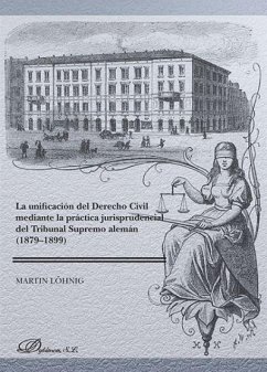 La unificación del derecho civil mediante la práctica jurisprudencial del Tribunal Supremo alemán, 1879-1899 - Löhnig, Martin