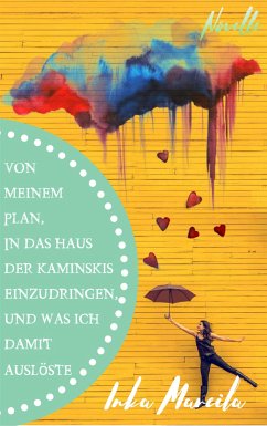 Von meinem Plan, in das Haus der Kaminskis einzudringen, und was ich damit auslöste (eBook, ePUB) - Mareila, Inka