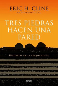 Tres piedras hacen una pared : historias de la arqueología - Cline, Eric H.