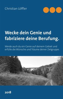 Wecke dein Genie und fabriziere deine Berufung. - Löffler, Christian