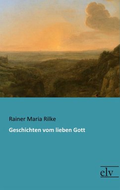 Geschichten vom lieben Gott - Rilke, Rainer Maria