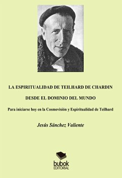 La espiritualidad de Teilhard de Chardin desde el dominio del mundo (eBook, ePUB) - Sánchez Valiente, Jesús