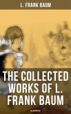 The Collected Works of L. Frank Baum (Illustrated) (eBook, ePUB)