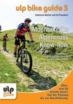 ULP Bike Guide - Mountainbike Alpencross Know-how - Martini, Katharina;Preunkert, Uli