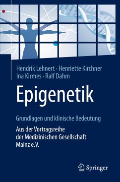 Epigenetik - Grundlagen und klinische Bedeutung - Lehnert, Hendrik; Kirchner, Henriette; Kirmes, Ina; Dahm, Ralf