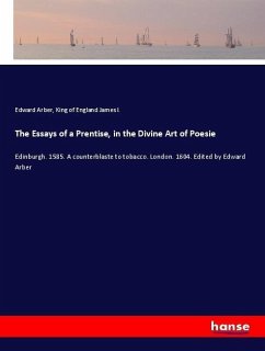 The Essays of a Prentise, in the Divine Art of Poesie - Arber, Edward;James I., King of England